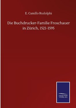 Die Buchdrucker-Familie Froschauer in Zürich, 1521-1595