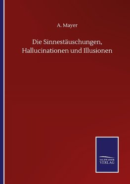 Die Sinnestäuschungen, Hallucinationen und Illusionen