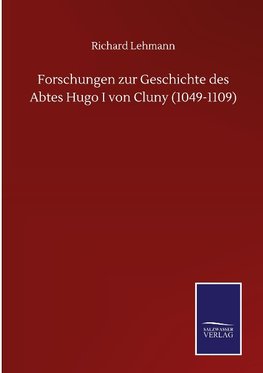 Forschungen zur Geschichte des Abtes Hugo I von Cluny (1049-1109)