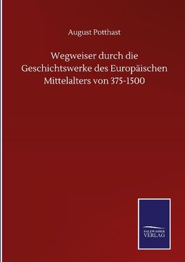 Wegweiser durch die Geschichtswerke des Europäischen Mittelalters von 375-1500