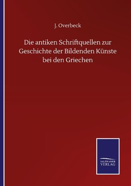 Die antiken Schriftquellen zur Geschichte der Bildenden Künste bei den Griechen