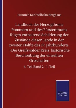 Landbuch des Herzogthums Pommern und des Fürstenthums Rügen enthaltend Schilderung der Zustände dieser Lande in der zweiten Hälfte des 19. Jahrhunderts. ¬Der Greifswalder Kreis  historische Beschreibung der einzelnen Ortschaften