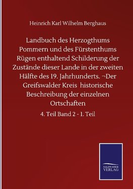 Landbuch des Herzogthums Pommern und des Fürstenthums Rügen enthaltend Schilderung der Zustände dieser Lande in der zweiten Hälfte des 19. Jahrhunderts. ¬Der Greifswalder Kreis  historische Beschreibung der einzelnen Ortschaften