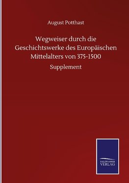 Wegweiser durch die Geschichtswerke des Europäischen Mittelalters von 375-1500