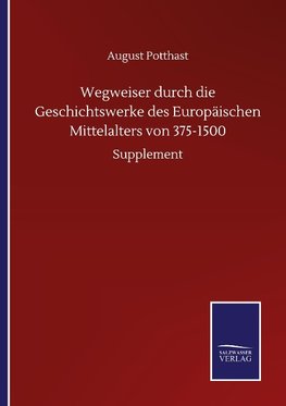 Wegweiser durch die Geschichtswerke des Europäischen Mittelalters von 375-1500