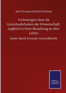 Vorlesungen über die Grundwahrheiten der Wissenschaft, zugleich in ihrer Beziehung zu dem Leben