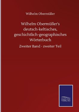 Wilhelm Obermüller's deutsch-keltisches, geschichtlich-geographisches Wörterbuch