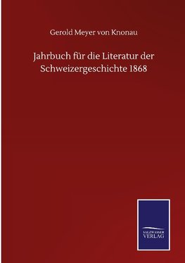 Jahrbuch für die Literatur der Schweizergeschichte 1868