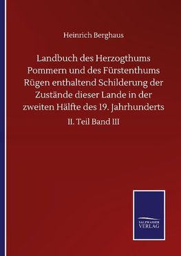 Landbuch des Herzogthums Pommern und des Fürstenthums Rügen enthaltend Schilderung der Zustände dieser Lande in der zweiten Hälfte des 19. Jahrhunderts