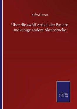 Über die zwölf Artikel der Bauern und einige andere Aktenstücke