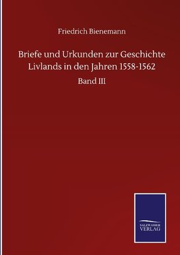 Briefe und Urkunden zur Geschichte Livlands in den Jahren 1558-1562