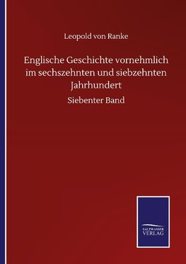 Englische Geschichte vornehmlich im sechszehnten und siebzehnten Jahrhundert