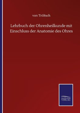 Lehrbuch der Ohrenheilkunde mit Einschluss der Anatomie des Ohres