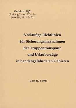 Merkblatt 18/2 Vorläufige Richtlinien für Sicherungsmaßnahmen der Truppentransporte und Urlauberzüge in bandengefährdeten Gebieten