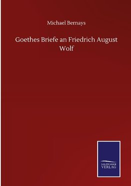 Goethes Briefe an Friedrich August Wolf