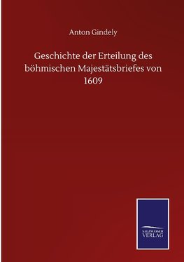 Geschichte der Erteilung des böhmischen Majestätsbriefes von 1609