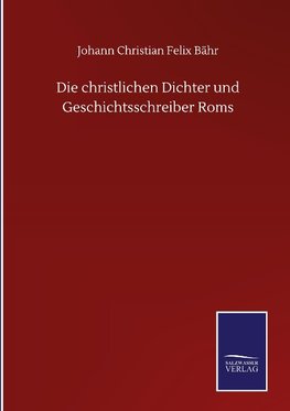 Die christlichen Dichter und Geschichtsschreiber Roms