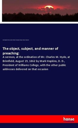 The object, subject, and manner of preaching: