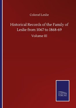 Historical Records of the Family of Leslie from 1067 to 1868-69