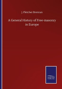 A General History of Free-masonry in Europe