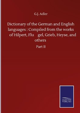 Dictionary of the German and English languages : Compiled from the works of Hilpert, Flu¨gel, Grieb, Heyse, and others