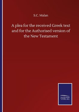 A plea for the received Greek text and for the Authorised version of the New Testament