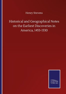 Historical and Geographical Notes on the Earliest Discoveries in America, 1453-1530