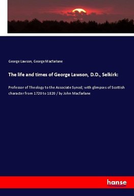 The life and times of George Lawson, D.D., Selkirk: