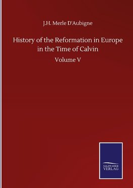 History of the Reformation in Europe in the Time of Calvin