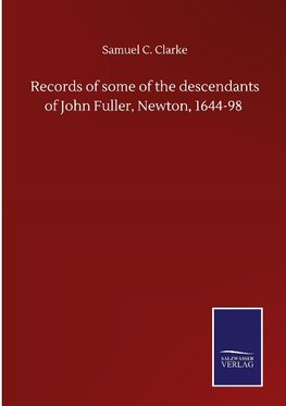 Records of some of the descendants of John Fuller, Newton, 1644-98