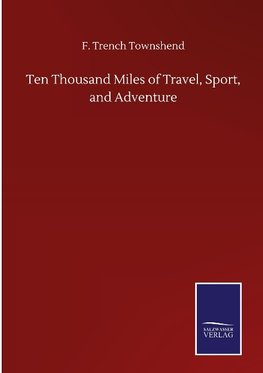 Ten Thousand Miles of Travel, Sport, and Adventure