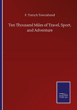 Ten Thousand Miles of Travel, Sport, and Adventure