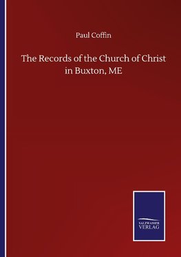 The Records of the Church of Christ in Buxton, ME