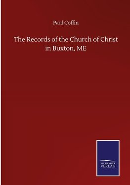 The Records of the Church of Christ in Buxton, ME