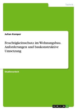 Feuchtigkeitsschutz im Wohnungsbau. Anforderungen und baukonstruktive Umsetzung