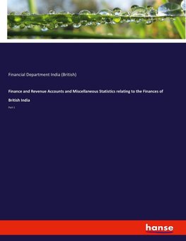 Finance and Revenue Accounts and Miscellaneous Statistics relating to the Finances of British India