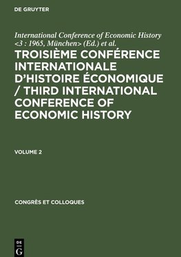 Troisième Conférence Internationale d'Histoire Économique / Third International Conference of Economic History, Volume 2, Congrès et Colloques 10