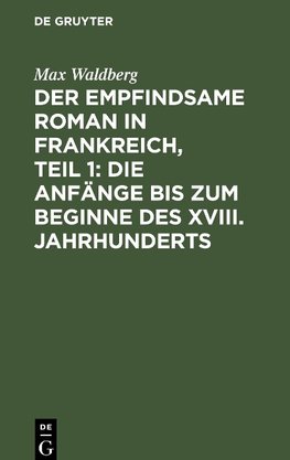 Der empfindsame Roman in Frankreich, Teil 1: Die Anfänge bis zum Beginne des XVIII. Jahrhunderts