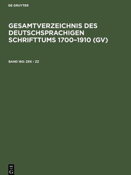 Gesamtverzeichnis des deutschsprachigen Schrifttums 1700-1910 (GV), Band 160, Zek - Zz