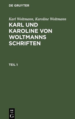 Karl und Karoline von Woltmanns Schriften, Teil 1