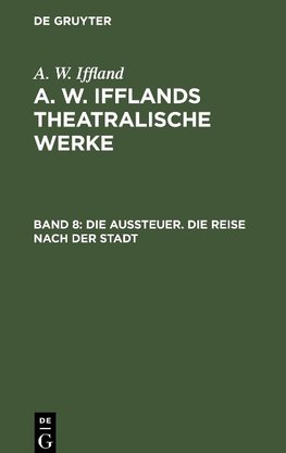 A. W. Ifflands theatralische Werke, Band 8, Die Aussteuer. Die Reise nach der Stadt