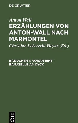 Erzählungen von Anton-Wall nach Marmontel, Bändchen 1, Voran eine Bagatelle an Dyck