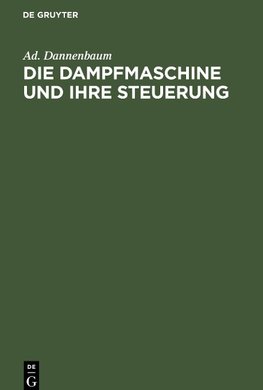 Die Dampfmaschine und ihre Steuerung