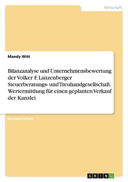 Bilanzanalyse und Unternehmensbewertung der Volker F. Lanzenberger Steuerberatungs- und Treuhandgesellschaft. Wertermittlung für einen geplanten Verkauf der Kanzlei