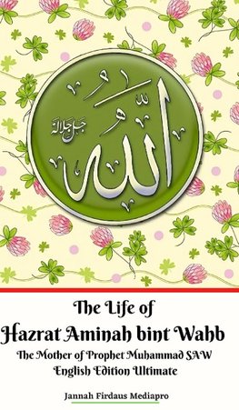 The Life of Hazrat Aminah bint Wahb The Mother of Prophet Muhammad SAW English Edition Ultimate