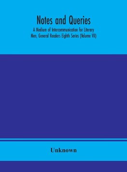 Notes and queries; A Medium of Intercommunication for Literary Men, General Readers Eighth Series (Volume VII)