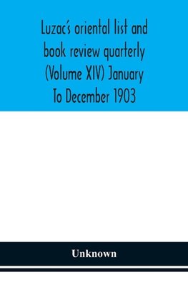 Luzac's oriental list and book review quarterly (Volume XIV) January To December 1903