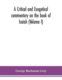 A critical and exegetical commentary on the book of Isaiah (Volume I)