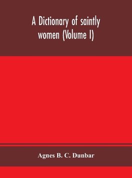 A dictionary of saintly women (Volume I)