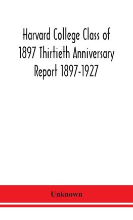 Harvard College Class of 1897 Thirtieth Anniversary Report 1897-1927